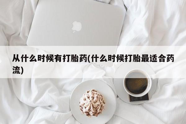 售米非司酮片包邮从什么时候有打胎药(什么时候打胎最适合药流)
