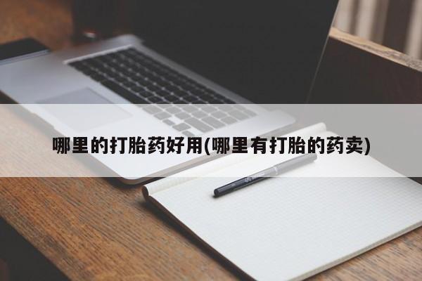 售米非司酮片包邮哪里的打胎药好用(哪里有打胎的药卖)