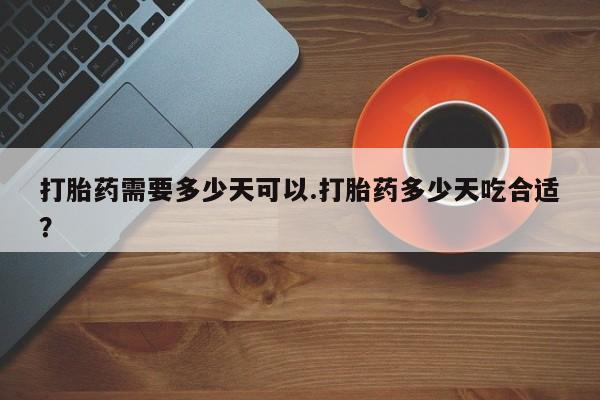 售米非司酮片包邮打胎药需要多少天可以.打胎药多少天吃合适？