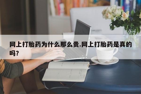 售米非司酮片包邮网上打胎药为什么那么贵.网上打胎药是真的吗？
