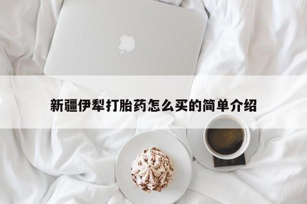 售米非司酮片包邮新疆伊犁打胎药怎么买的简单介绍