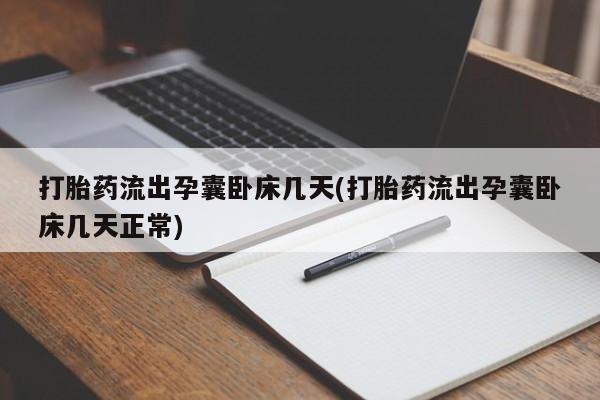 售米非司酮片包邮打胎药流出孕囊卧床几天(打胎药流出孕囊卧床几天正常)
