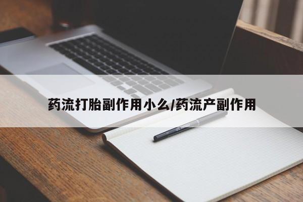 售米非司酮片包邮药流打胎副作用小么/药流产副作用