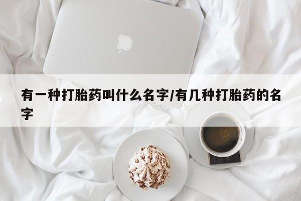 售米非司酮片包邮有一种打胎药叫什么名字/有几种打胎药的名字