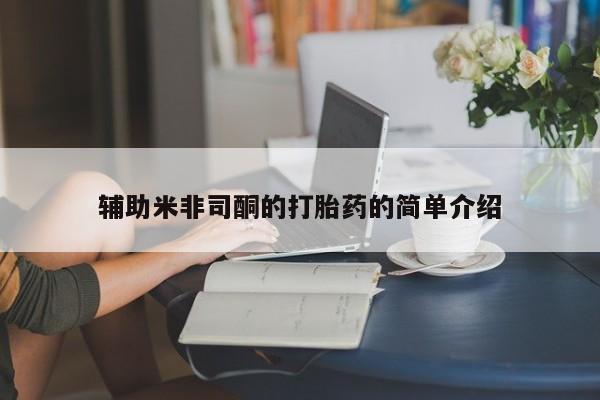 售米非司酮片包邮辅助米非司酮的打胎药的简单介绍